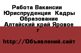 Работа Вакансии - Юриспруденция, Кадры, Образование. Алтайский край,Яровое г.